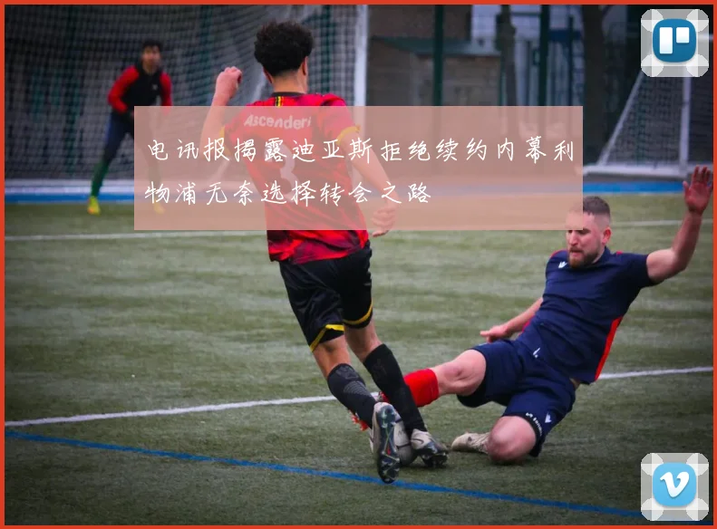 电讯报揭露迪亚斯拒绝续约内幕利物浦无奈选择转会之路