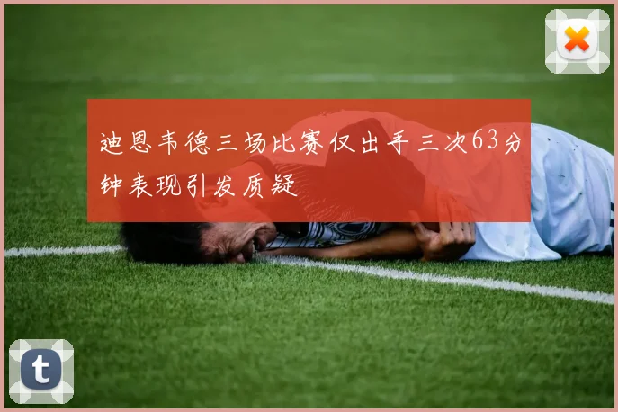 迪恩韦德三场比赛仅出手三次63分钟表现引发质疑